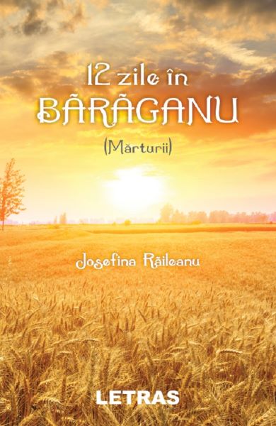 Cartea 12 zile in baraganu (marturii) de Josefina Raileanu – Editura LETRAS