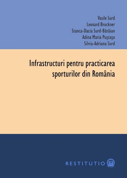 Cartea Infrastructuri pentru practicarea sporturilor din Romania de Vasile Surd, Leonard Bruckner, Stanca-Dacia Surd-Baraian,Adina Maria Puscasu, Silvia-Adriana Surd