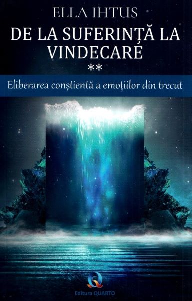 Cartea De la suferinta la vindecare Vol.2: Eliberarea constienta a emotiilor din trecut de Ella Ihtus