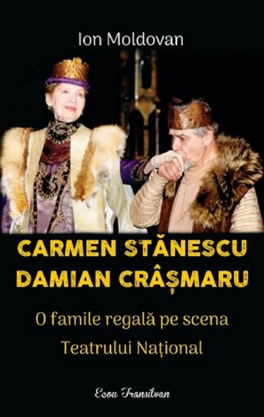 Cartea Carmen Stanescu, Damian Crasmaru. O familie regala pe scena Teatrului National - Ion Moldovan