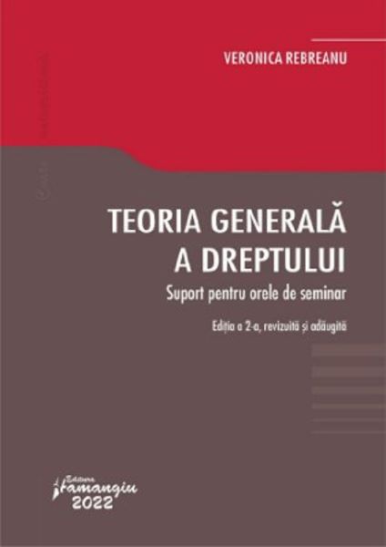 Cartea Teoria generala a dreptului. Suport pentru orele de seminar Ed.2 - Veronica Rebreanu