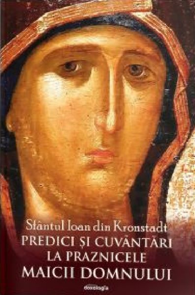 Cartea Predici si cuvantari la praznicele Maicii Domnului de Sf. Ioan din Kronstadt