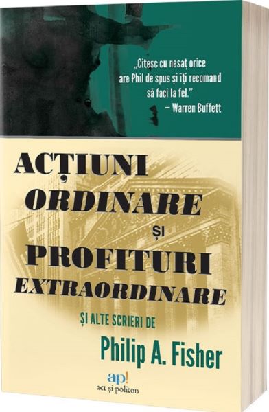 Cartea Actiuni ordinare si profituri extraordinare si alte scrieri de Philip A. Fisher – Editura ACT SI POLITON