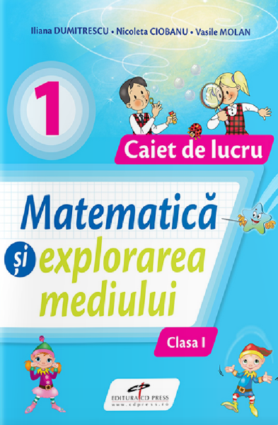 Cartea Matematica si explorarea mediului - Clasa 1 - Caiet de lucru de Vasile Molan, Iliana Dumitrescu, Nicoleta Ciobanu