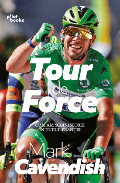 Cartea Tour de Force. Cum am scris istorie in turul Frantei de Mark Cavendish