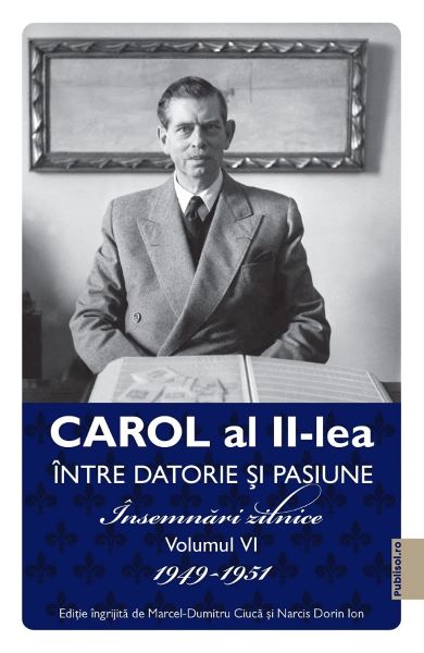 Cartea Carol al II-lea intre datorie si pasiune Vol.6 Insemnari zilnice 1949-1951