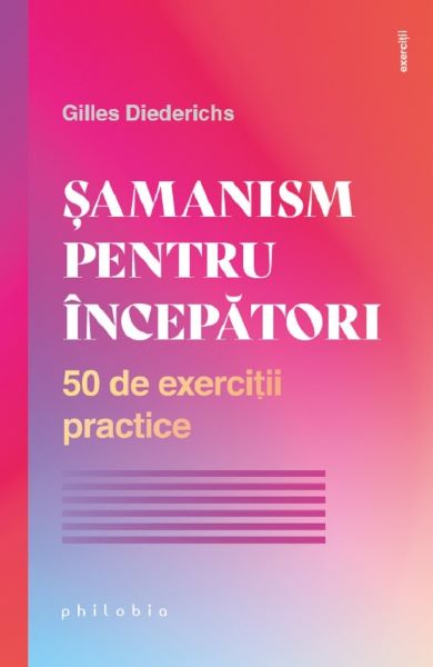 Cartea Samanism pentru incepatori. 50 de exercitii practice de Gilles Diederichs