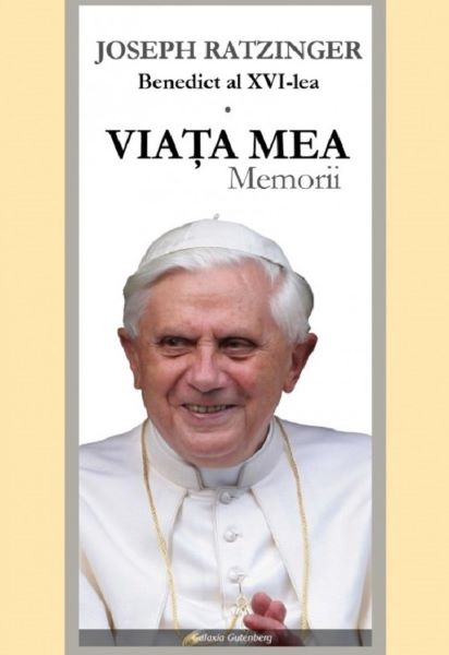 Cartea Viata mea. Memorii de Joseph Ratzinger Benedict Al Xvi-Lea – Editura GALAXIA GUTENBERG