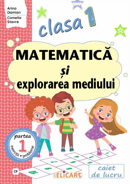 Matematica si explorarea mediului - Clasa 1 Partea 1 - Caiet, Camelia Stavre, Arina Damian – copertă