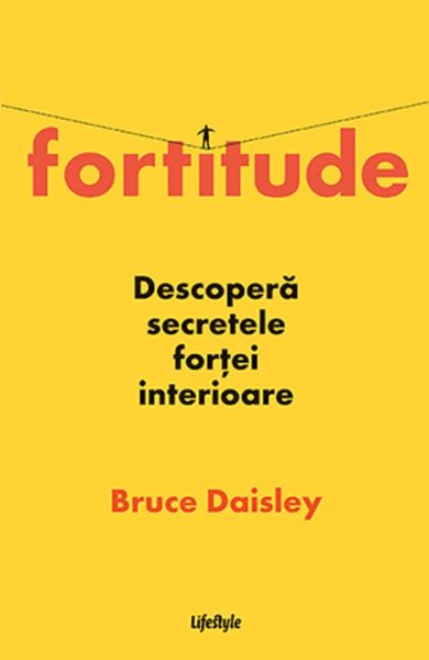 Cartea Fortitude. Descopera secretele fortei interioare de Bruce Daisley