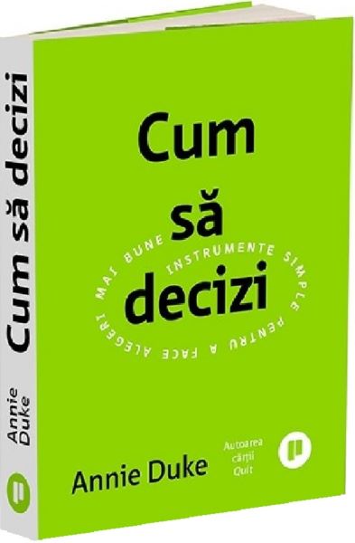Cartea Cum sa decizi. Instrumente simple pentru a face alegeri mai bune de Annie Duke