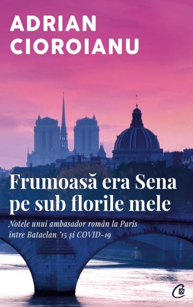 Cartea Frumoasa era Sena pe sub florile mele de Adrian Cioroianu