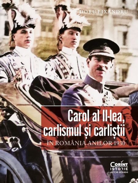 Cartea Carol al II-lea, carlismul si carlistii in Romania anilor 1930 de Doru Lixandru