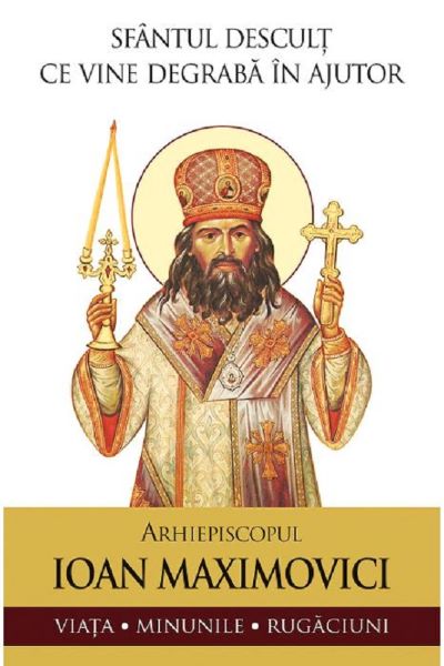 Cartea Sfantul descult ce vine degraba in ajutor. Arhiepiscopul Ioan Maximovici de Ioan Maximovici
