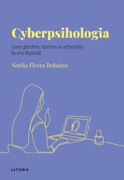 Cartea Descopera Psihologia. Cyberpsihologia. Cum gandim, simtim si actionam in era digitala de Noelia Flores Robaina