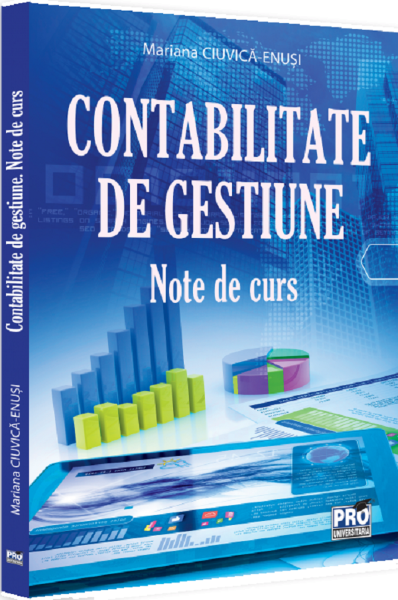 Cartea Contabilitate de gestiune. Note de curs de Mariana Ciuvica-Enusi – Editura PRO UNIVERSITARIA