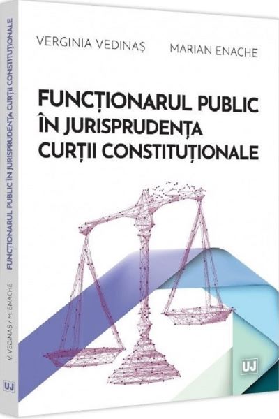 Functionarul public in jurisprudenta Curtii Constitutionale, Verginia Vedinas, Marian Enache – copertă