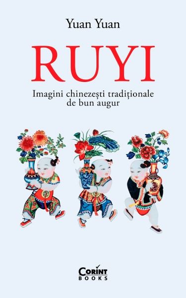 Cartea Ruyi. Imagini chinezesti traditionale de bun augur de Yuan Yuan
