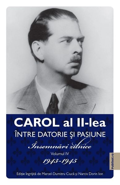 Cartea Carol al II-lea intre datorie si pasiune Vol.4 Insemnari zilnice 1943-1945