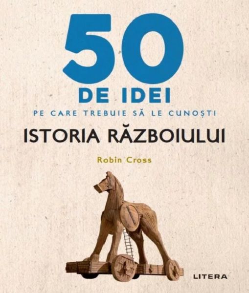 50 de idei pe care trebuie sa le cunosti. Istoria razboiului – Robin Cross