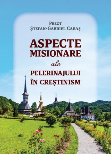 Cartea Aspecte misionare ale pelerinajului in crestinism de Stefan-gabriel Caras – Editura REINTREGIREA