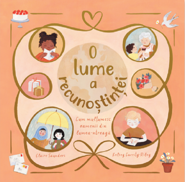 Cartea O lume a recunostintei. Cum multumesc oamenii din lumea-ntreaga de Claire Saunders, Kelsey Garrity-Riley