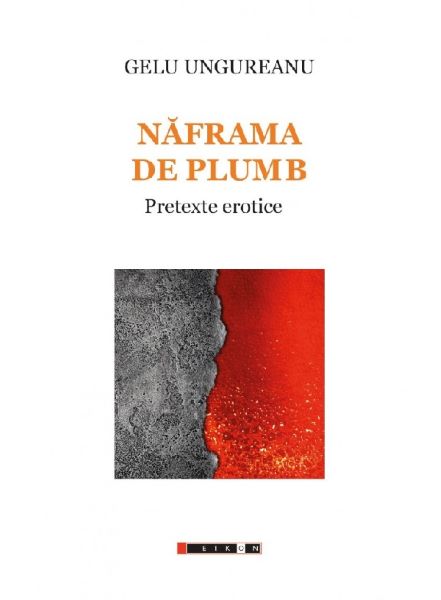 Cartea Naframa de plumb. Pretexte erotice de Gelu Ungureanu