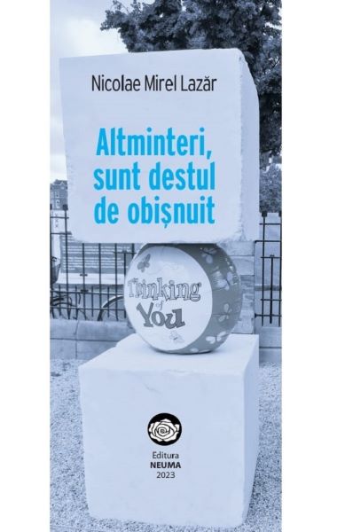 Cartea Altminteri, sunt destul de obisnuit de Nicolae Mirel Lazar – Editura NEUMA