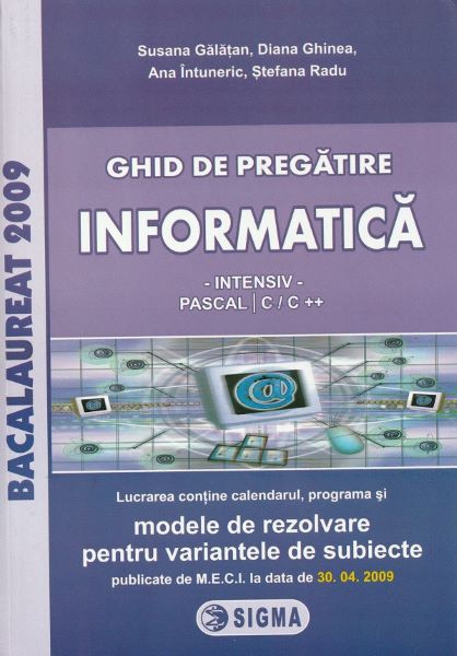 Cartea Bacalaureat 2009. Ghid de pregatire. Informatica intensiv Pascal C si C++ de Susana Galatan