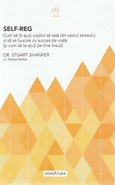 Cartea Self-Reg. Cum sa iti ajuti copilul sa iasa din cercul stresului de Stuart Shanker, Teresa Barker