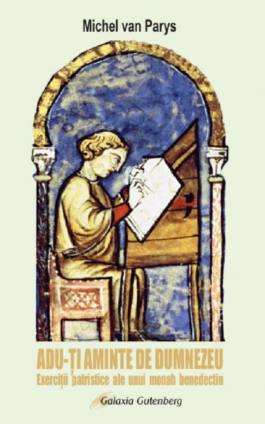 Cartea Adu-ti aminte de Dumnezeu. Exercitii patristice ale unui monah benedictin de Michel Van Parys – Editura GALAXIA GUTENBERG
