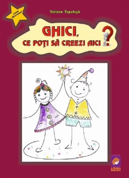 Cartea Ghici, ce poti sa creezi aici? de Tatiana Tapalaga