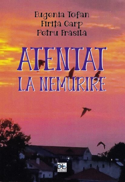 Cartea Atentat la nemurire de Eugenia Tofan, Petru Frasila, Firita Carp