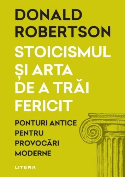 Cartea Stoicismul si arta de a trai fericit. Ponturi antice pentru provocari moderne