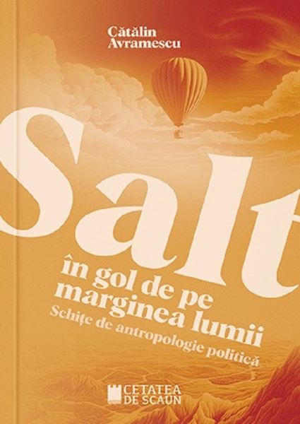 Cartea Salt in gol de pe marginea lumii. Schite de antropologie politica de Catalin Avramescu