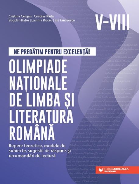 Cartea Olimpiade nationale de limba si literatura romana - Clasele 5-8 de Cristina Radu, Cristina Cergan, Bogdan Ratiu, Lavinia Rizoiu, Iris Tanasescu