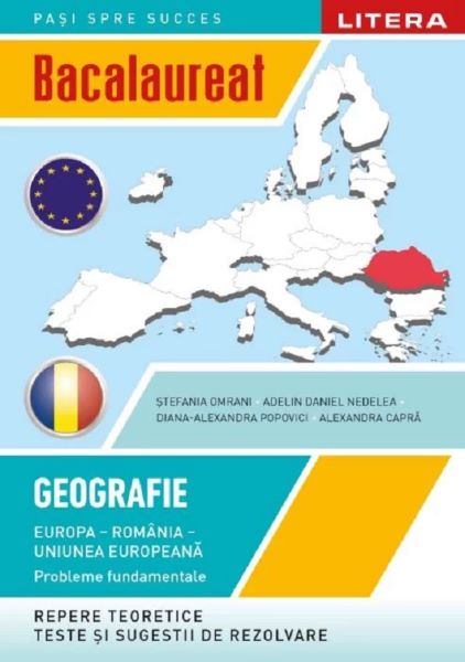 Cartea Bacalaureat: Geografie - Clasa 12 - Europa, Romania, Uniunea Europeana de Stefania Omrani, Adelin Daniel Nedelea, Diana Alexandra Popovici, Alexandra Capra – Editura LITERA EDUCATIONAL