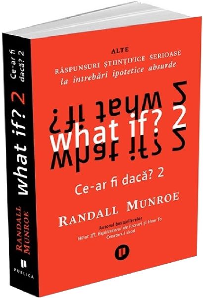 Cartea What if? Ce-ar fi daca? 2: Alte raspunsuri stiintifice serioase la intrebari ipotetice absurde