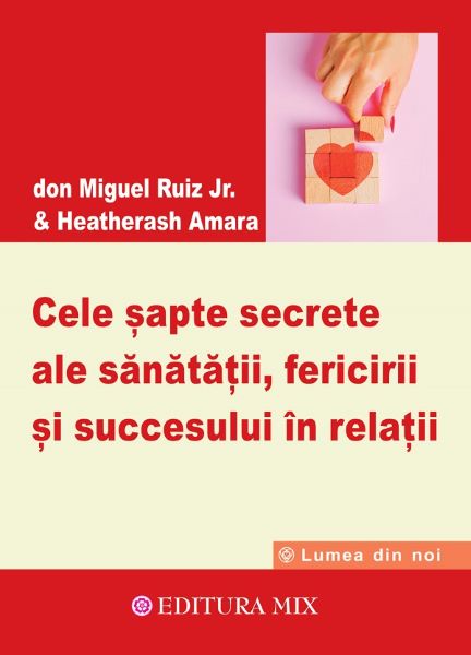 Cartea Cele sapte secrete ale sanatatii, fericirii si succesului in relatii de Don Miguel Ruiz Jr., Heatherash Amara – Editura MIX