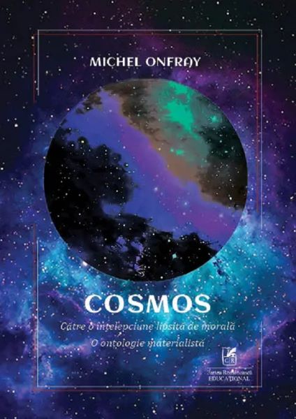 Cartea Cosmos. Catre o intelepciune lipsita de morala. O ontologie materialista de Michel Onfray – Editura CARTEA ROMANEASCA EDUCATIONAL