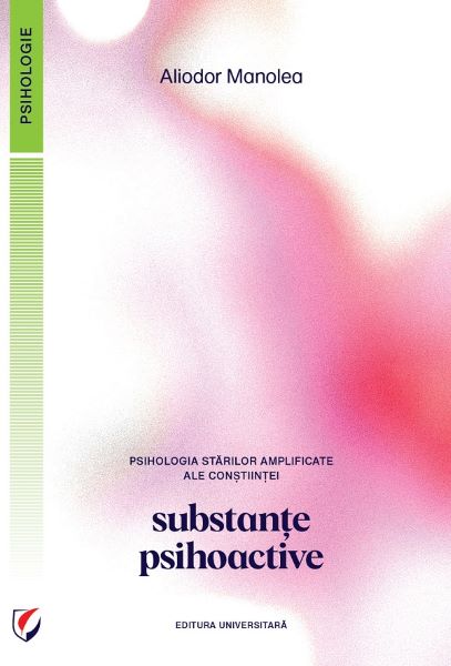 Cartea Psihologia starilor amplificate ale constiintei. Substante psihoactive de Aliodor Manolea
