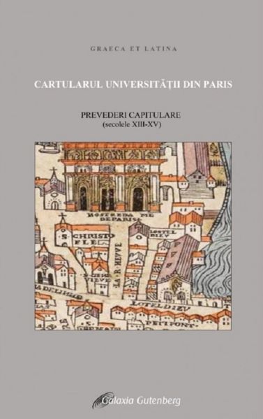 Cartea Cartularul Universitatii din Paris. Prevederi capitulare: secolele XIII-XV de Autor Anonim – Editura GALAXIA GUTENBERG