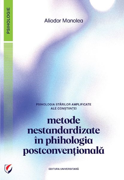 Cartea Psihologia starilor amplificate ale constiintei. Metode nestandardizate in psihologia postconventionala de Aliodor Manolea