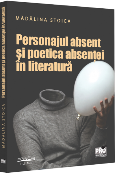 Cartea Personajul absent si poetica absentei in literatura de Madalina Stoica