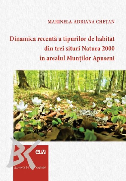 Cartea Dinamica recenta a tipurilor de habitat din trei situri Natura 2000 in arealul Muntilor Apuseni de Marinela-Adriana Chetan – Editura UNIVERSITATII DE VEST