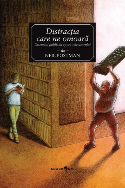 Cartea Distractia care ne omoara. Discursul public in epoca televizorului de Neil Postman – Editura ANACRONIC