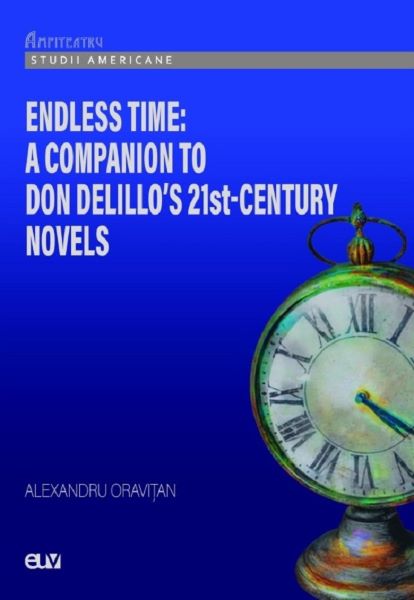 Cartea Endless Time: A Companion to Don Delillo's 21st-Century Novels de Alexandru Oravitan – Editura UNIVERSITATII DE VEST