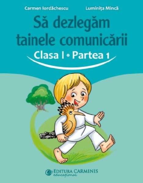 Cartea Sa dezlegam tainele comunicarii - Clasa 1 Partea 1 de Luminita Minca, Carmen Iordachescu
