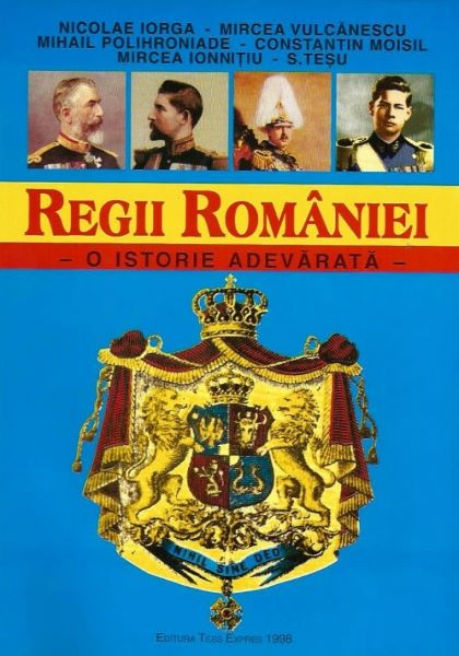 Cartea Regii Romaniei. O istorie adevarata de Nicolae Iorga, Mircea Vulcanescu, Mihail Polihroniade, Constantin Moisil, Mircea Ionnitiu, S. Tesu