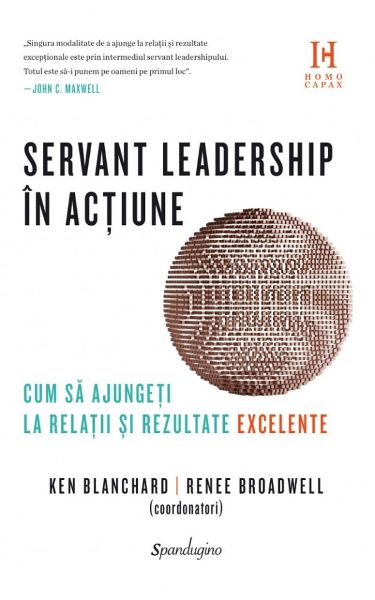 Cartea Servant leadership in actiune. Cum sa ajungeti la relatii si rezultate execelente de Ken Blanchard, Renee Broadwell – Editura SPANDUGINO